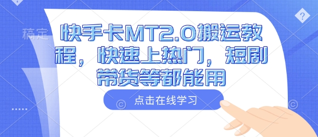 快手卡MT2.0搬运教程，快速上热门，短剧带货等都能用-快名资源网