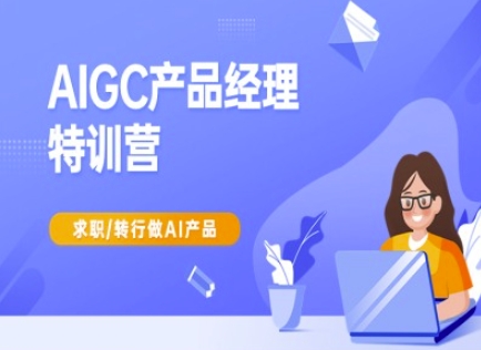 AIGC产品经理特训营-产品经理较教程，求职转行做AI产品-快名资源网
