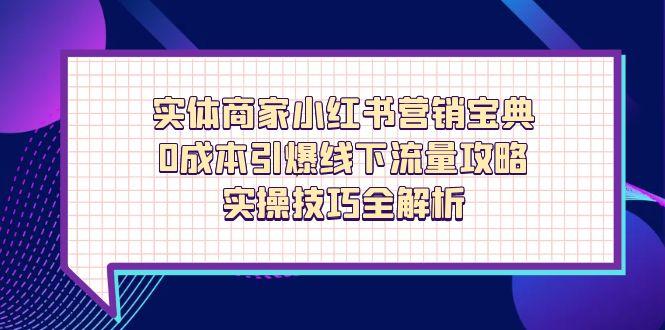 实体商家小红书营销宝典，0成本引爆线下流量攻略，实操技巧全解析-快名资源网