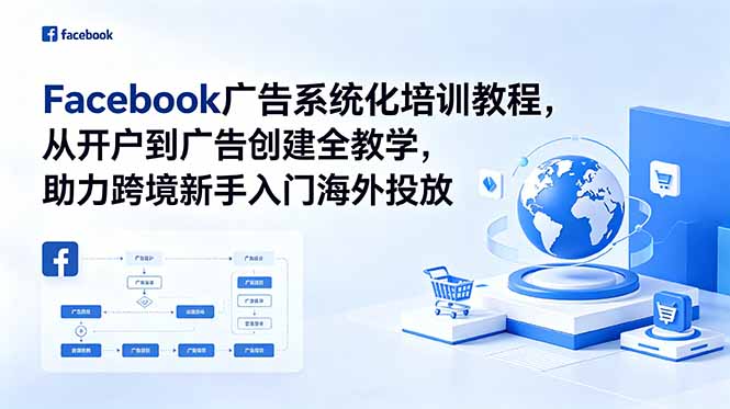 Facebook广告系统化培训教程，从开户到广告创建全教学，助力跨境新手入门海外投放-快名资源网