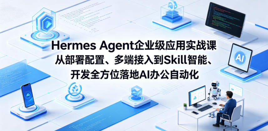 Hermes Agent企业级应用实战课从部署配置、多端接入到Skill智能开发全方位落地AI办公自动化-青虫资源网