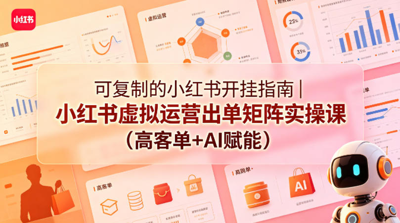 可复制的小红书开挂指南｜小红书虚拟运营出单矩阵实操课(高客单+AI赋能)-快名资源网