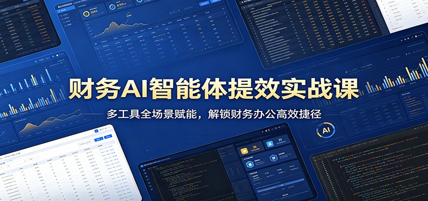 财务AI智能体提效实战课：多工具全场景赋能，解锁财务办公高效捷径-快名资源网