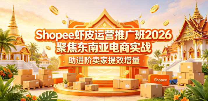 Shopee虾皮运营推广班2026，聚焦东南亚电商实战，助进阶卖家提效增量-青虫资源网