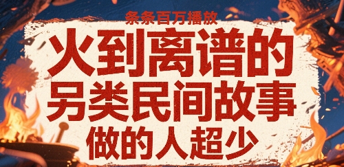 火到离谱的另类民间故事，条条百W播放，做的人超少-快名资源网