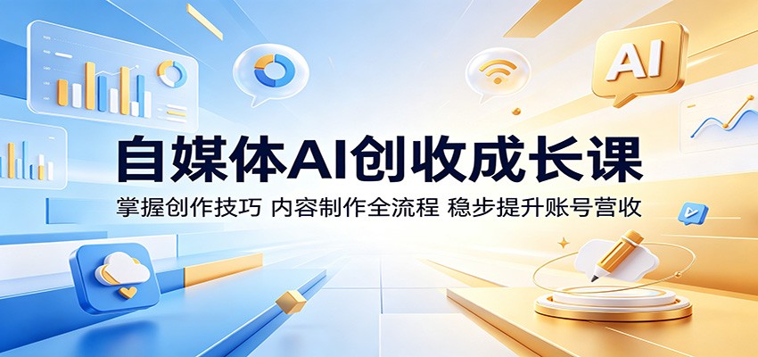 自媒体AI创收成长课：掌握创作技巧，内容制作全流程，稳步提升账号营收-快名资源网
