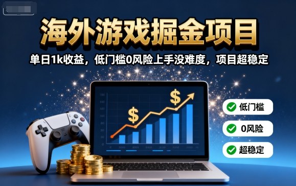 海外游戏掘金项目：单日1k收益，低门槛0风险上手没难度，项目超稳定【揭秘】-青虫资源网