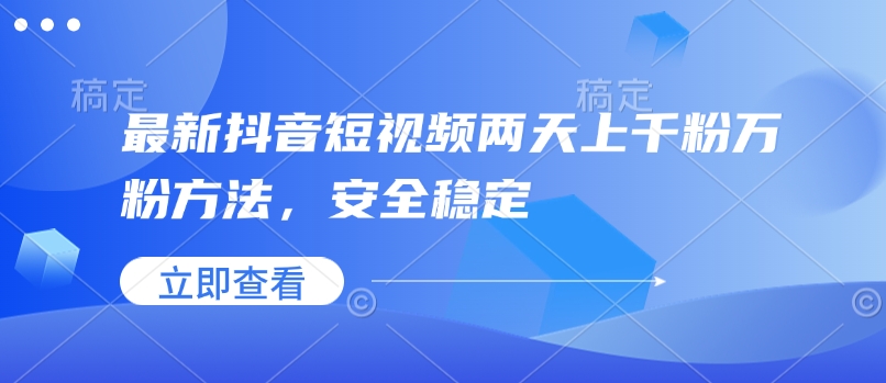 最新抖音短视频两天上千粉万粉方法，安全稳定-快名资源网