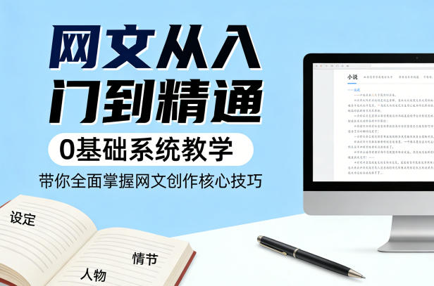 网文从入门到精通，0基础系统教学，带你全面掌握网文创作核心技巧-快名资源网