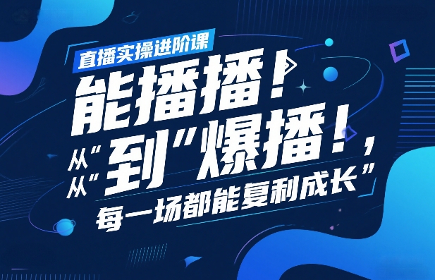 直播实操进阶课，直播经验复盘：从“能播”到“爆播”，每一场都能复利成长-快名资源网