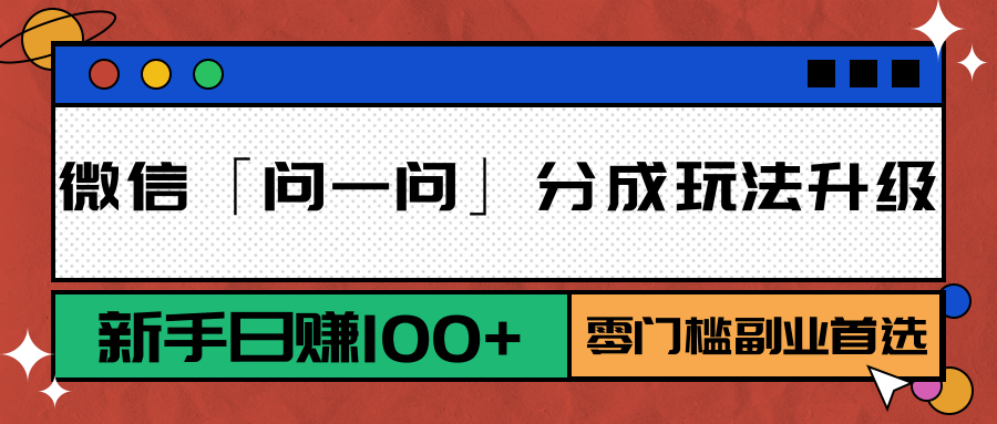 微信「问一问」分成玩法升级：新手日赚100+，零门槛副业首选-快名资源网
