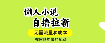 懒人小说自撸拉新，无需流量，一个账号一条作品就可以打爆收益，在家也能轻松做的副业【揭秘】-青虫资源网