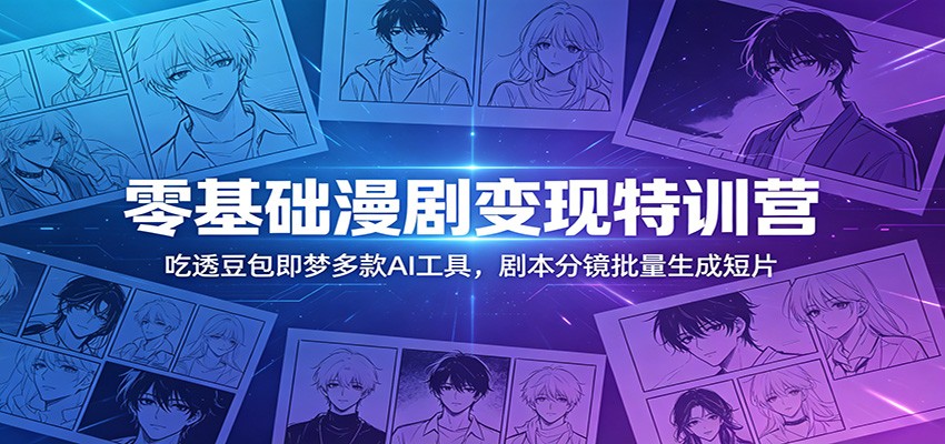 零基础漫剧变现特训营：玩转豆包即梦多款AI工具，剧本分镜批量生成短片-快名资源网