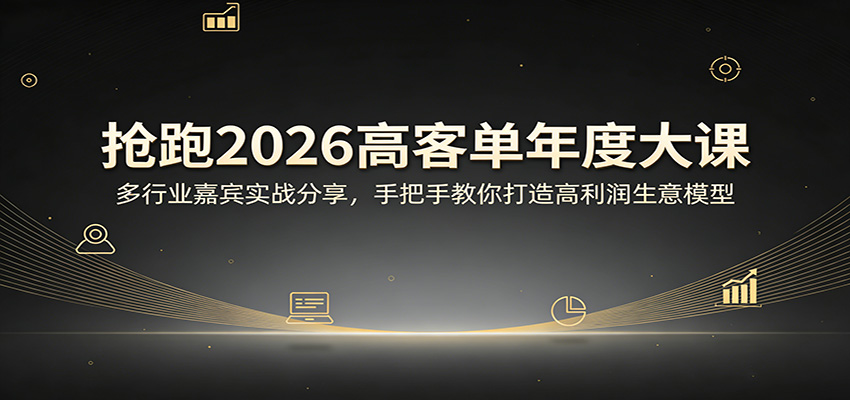 抢跑2026高客单年度大课：多行业嘉宾实战分享，手把手教你打造高利润生意模型-快名资源网