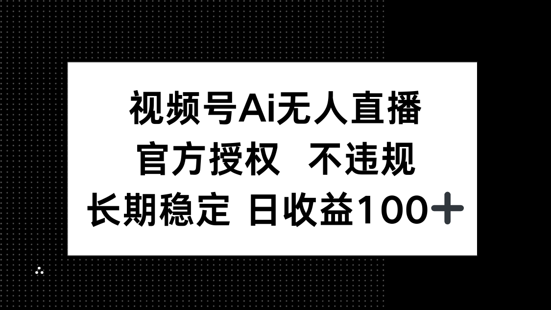 视频号AI无人直播，官方授权 不违规，单日平均收益100+-快名资源网
