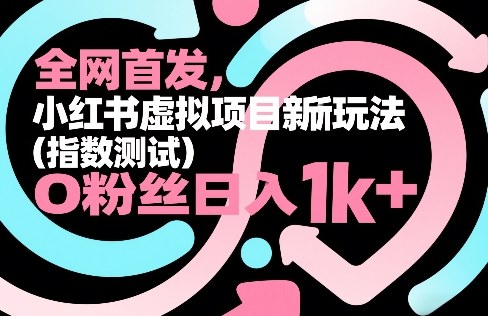 全网首发，小红书虚拟项目新玩法(指数测试)，0粉丝日入1k+，整个玩法完整拆解！-快名资源网