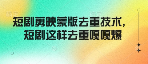 短剧剪映蒙版去重技术，短剧这样去重嘎嘎爆-快名资源网