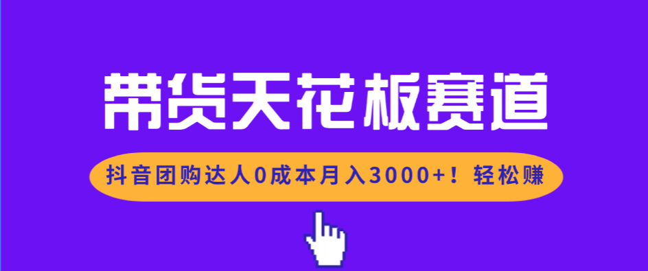 带货天花板赛道，抖音团购达人0成本月入3000+!轻松赚-快名资源网