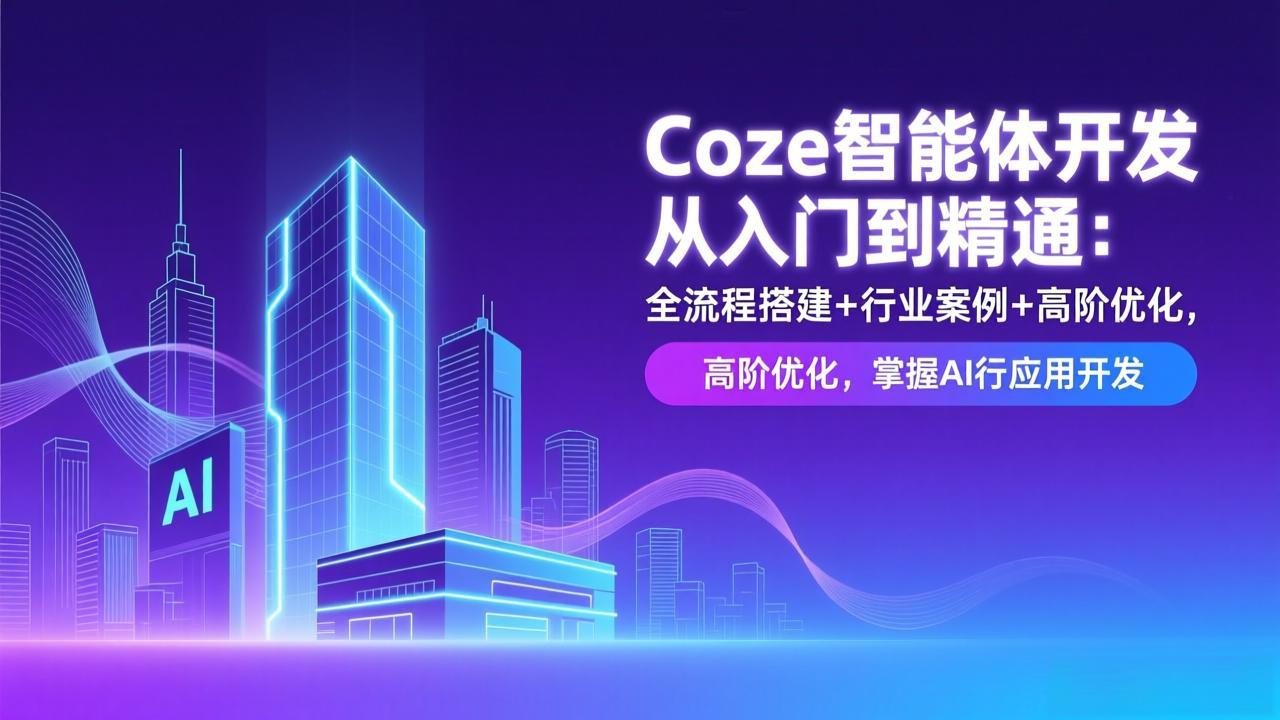 Coze智能体开发从入门到精通：全流程搭建+行业案例+高阶优化，掌握AI应用开发-快名资源网