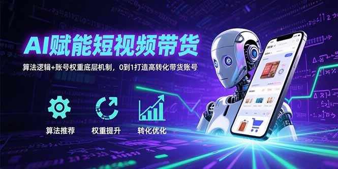 AI赋能短视频带货：算法逻辑+账号权重底层机制，0到1打造高转化带货账号-快名资源网