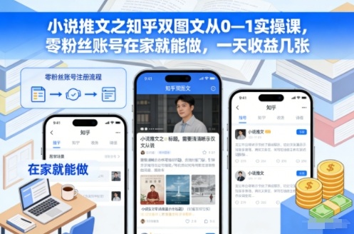 小说推文之知乎双图文从0—1实操课，零粉丝账号在家就能做，一天收益几张-快名资源网