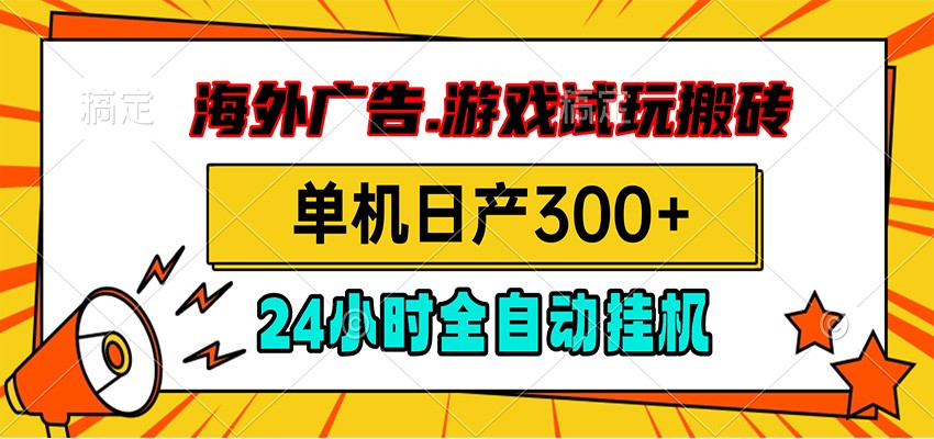 海外广告视频挂机，小游戏试玩搬砖，单机日产300+，脚本24小时全自动挂机-青虫资源网