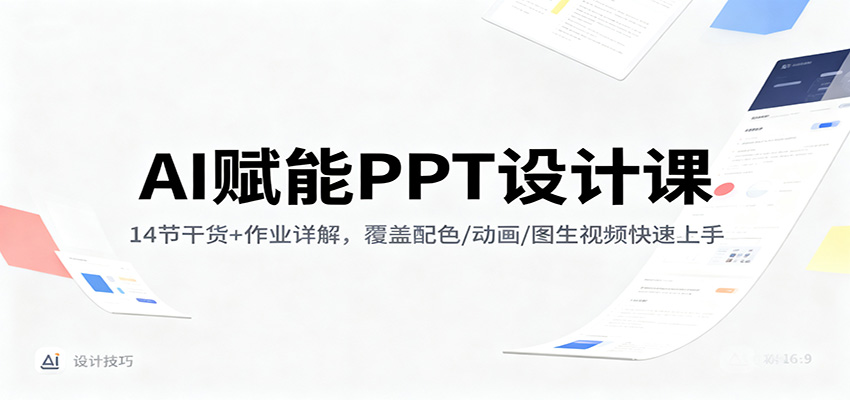 AI赋能PPT设计课：14节干货+作业详解，覆盖配色/动画/图生视频快速上手-快名资源网