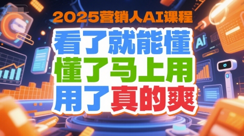 2025营销人AI课程，看了就能懂，懂了马上用，用了真的爽-快名资源网