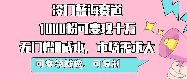 冷门蓝海赛道，1000粉可变现十W，无门槛0成本，市场需求大，可多领域做，可复制性强-快名资源网