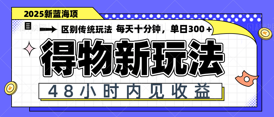 得物新玩法，48小时内见收益，一天变现300＋，可矩阵-青虫资源网