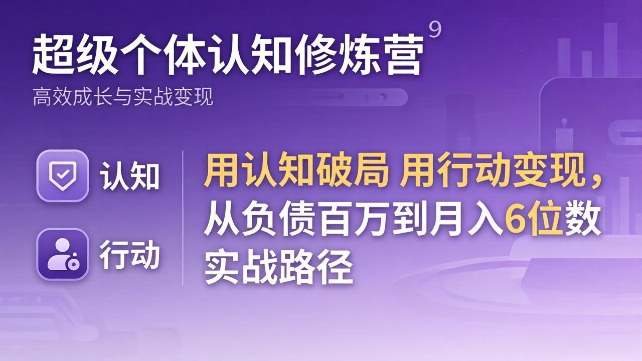 超级个体认知修炼营：用认知破局用行动变现，从负债百万到月入6位数实战路径-快名资源网