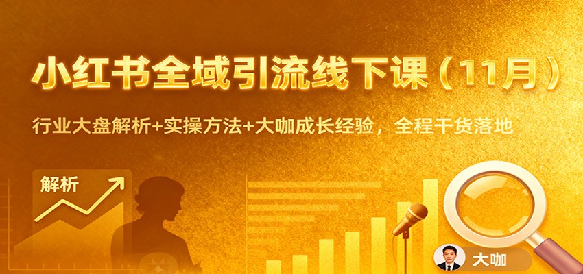 小红书全域引流线下课(11月)：行业大盘解析+实操方法+大咖成长经验，全程干货落地-快名资源网