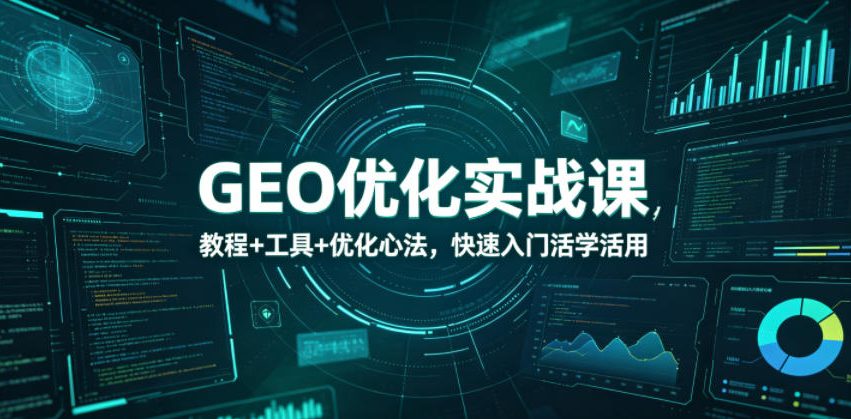 GEO优化实战课，教程+工具+优化心法，快速入门活学活用-青虫资源网