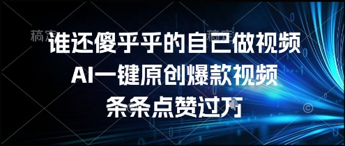 谁还傻乎乎的自己做视频？AI一键原创爆款视频，条条点赞过万，简单方便，好操作【揭秘】-快名资源网