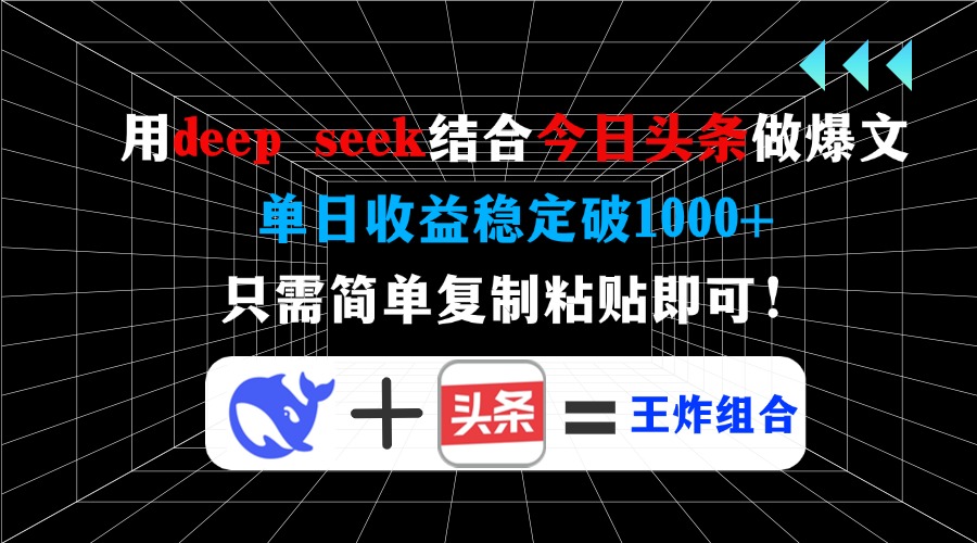 用deep seek结合今日头条做爆文，单日收益稳定破1000+，只需简单复制粘...-快名资源网