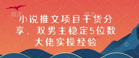 小说推文项目干货分享，双男主稳定5位数大佬实操经验-快名资源网