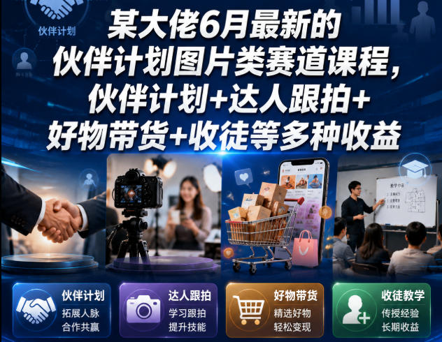 某大佬6月最新的伙伴计划图片类赛道课程，伙伴计划+达人跟拍+好物带货+收徒等多种收益-青虫资源网