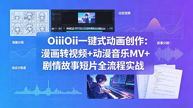 OiiOii一键式动画创作：漫画转视频+动漫音乐MV+剧情故事短片全流程实战-快名资源网
