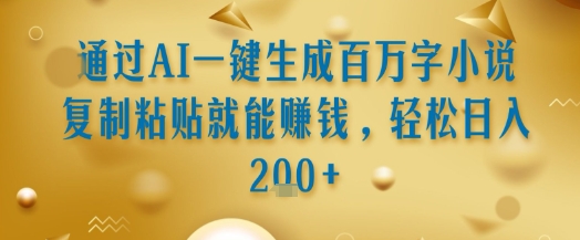 通过AI一键生成百万字小说复制粘贴就能挣钱，轻松日入2张+【揭秘】-快名资源网