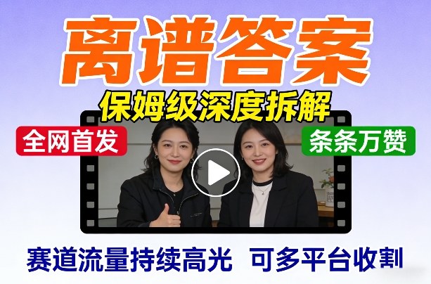 全网首发短视频【离谱答案】保姆级深度拆解，制作简单条条万赞，赛道流量持续高光，可多平台收割-快名资源网