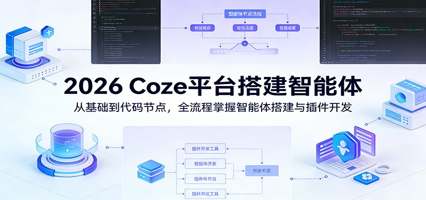 2026 Coze平台搭建智能体：从基础到代码节点，全流程掌握智能体搭建与插件开发-快名资源网