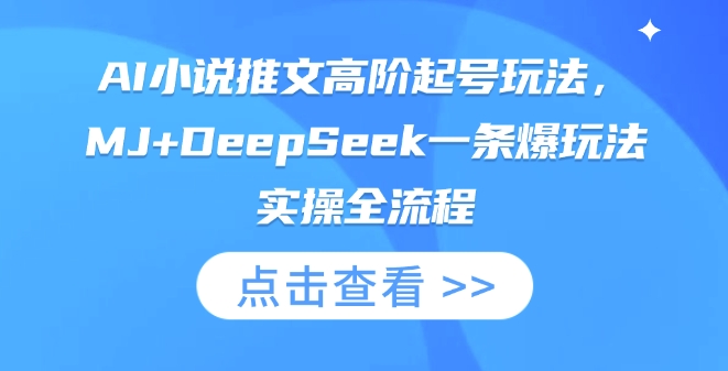 AI小说推文高阶起号玩法，MJ+DeepSeek一条爆玩法实操全流程-快名资源网