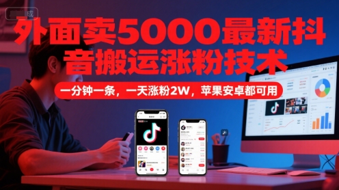 外面卖5000最新抖音搬运涨粉技术，新玩法，一分钟一条，一天涨粉2W，苹果安卓都可用-快名资源网