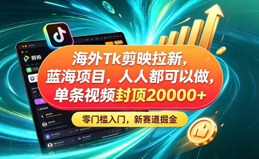 海外TK剪映拉新蓝海赛道！零门槛普通人可上手，单条视频收益上限2W+-快名资源网