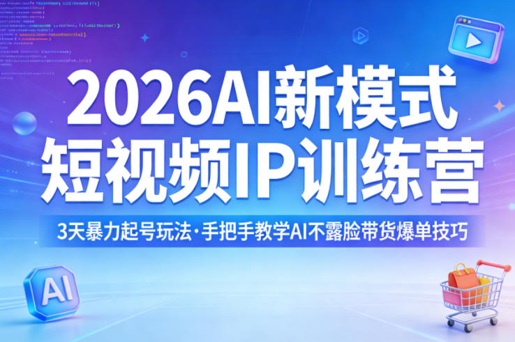 2026AI新模式短视频IP训练营，3天暴力起号玩法，手把手教学AI不露脸带货爆单技巧-快名资源网