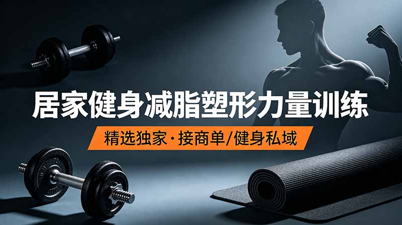 抖音健身热门短视频教学：居家健身减脂塑形力量训练，精选独家，接商单或者健身私域-青虫资源网