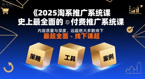 2025淘系推广系统课，史上最全面的付费推广系统课，内容质量与深度，远超绝大多数线下课-快名资源网