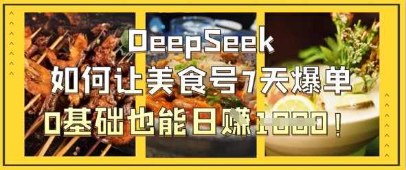 DeepSeek如何让美食号7天爆单，0基础也能日入1k-快名资源网