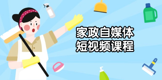 家政 自媒体短视频课程：从内容到发布，解析拍摄与剪辑技巧，打造爆款视频-快名资源网