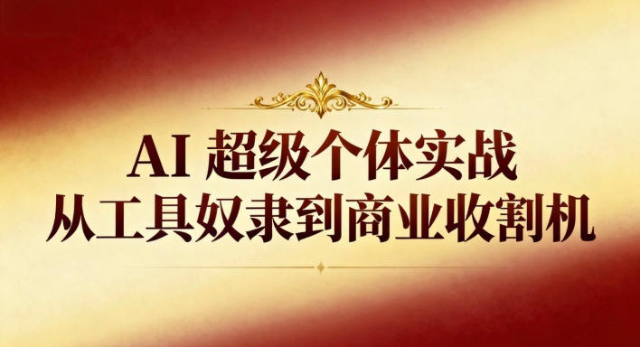 AI超级个体实战：从工具奴隶到商业收割机-快名资源网